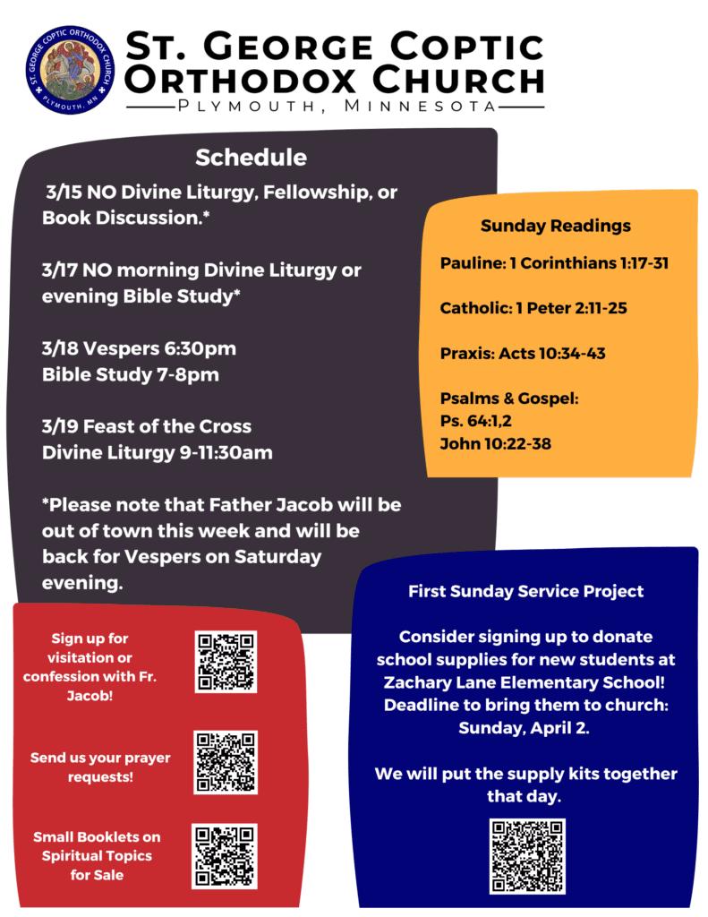 Multicolored squares include: Schedule: 3/15 NO Divine Liturgy, Fellowship, or Book Discussion.* 3/17 NO morning Divine Liturgy or evening Bible Study* 3/18 Vespers 6:30pm Bible Study 7-8pm 3/19 Feast of the Cross Divine Liturgy 9-11:30am *Please note that Father Jacob will be out of town this week and will be back for Vespers on Saturday evening. Sunday Readings include: Pauline: 1 Corinthians 1:17-31 Catholic: 1 Peter 2:11-25 Praxis: Acts 10:34-43 Psalms & Gospel: Ps. 64:1,2 John 10:22-38. Lower left corner offers QR codes to visitation, prayer requests, and small booklets on sale. Lower right corner reads: First Sunday Service Project. Consider signing up to donate school supplies for new students at Zachary Lane Elementary School! Deadline to bring them to church: Sunday, April 2. We will put the supply kits together that day.