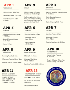 Weekly Bulletin with Holy Week Schedule: 4/3 Divine Liturgy 6-7:30am Unction of the Sick 7-8pm Passion of the Christ film 8-10pm 4/4 Lazarus Saturday Divine Liturgy 9-11:30am Palm Sunday Vespers 6:30-7:30pm Palm Weaving 7:30-9pm 4/5 Palm Sunday Divine Liturgy 9-12:30pm General Funeral Liturgy 12:30-1pm Pascha 2-4pm 4/6 Morning Pascha 6-7am Afternoon Pascha 10-12pm Evening Pascha 6:30-8:30pm 4/7 Morning Pascha 6-7am Afternoon Pascha 10-12pm Evening Pascha 6:30-8:30pm 4/8 Morning Pascha 6-7am Afternoon Pascha 10-12pm Evening Pascha 6:30-8:30pm 4/9 Matins 9-11:15am Liturgy of the Water 11:15-1:30pm Evening Pascha 6:30-8:30pm 4/10 Good Friday Prayers 9-4:30pm Bright Saturday 12am-4pm Divine Liturgy 5-6:30am 4/11 Bright Saturday Divine Liturgy for Feast of the Resurrection 7:30pm-11:30pm 4/12 Resurrection Feast No Divine Liturgy